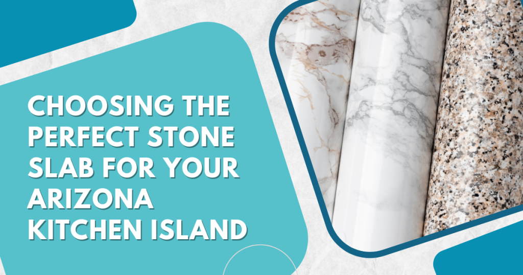 Choosing the Perfect Stone Slab for Your Arizona Kitchen Island